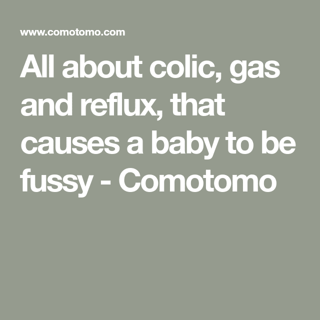 All about colic, gas and reflux, that causes a baby to be fussy ...