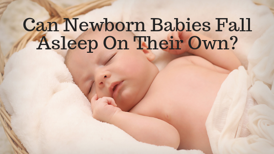 Can newborn babies fall asleep on their own?