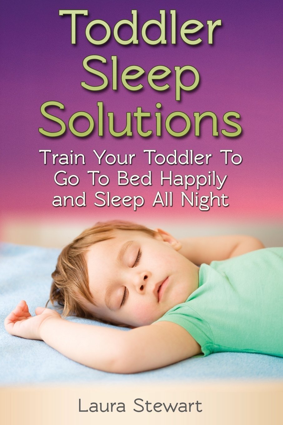 Toddler Sleep Solutions: Train Your Toddler To Go To Bed Happily and ...