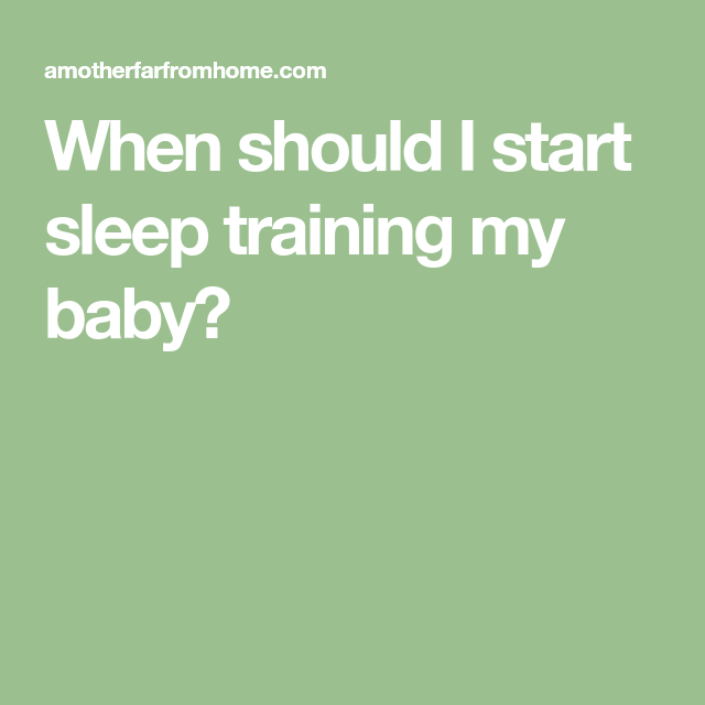 When should I start sleep training my baby?